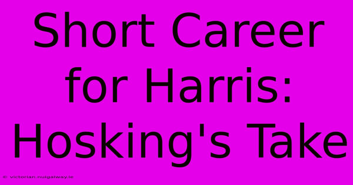 Short Career For Harris: Hosking's Take