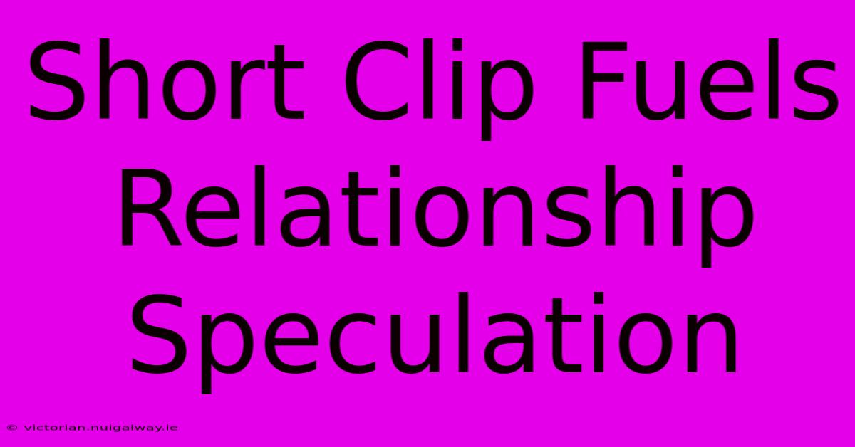 Short Clip Fuels Relationship Speculation