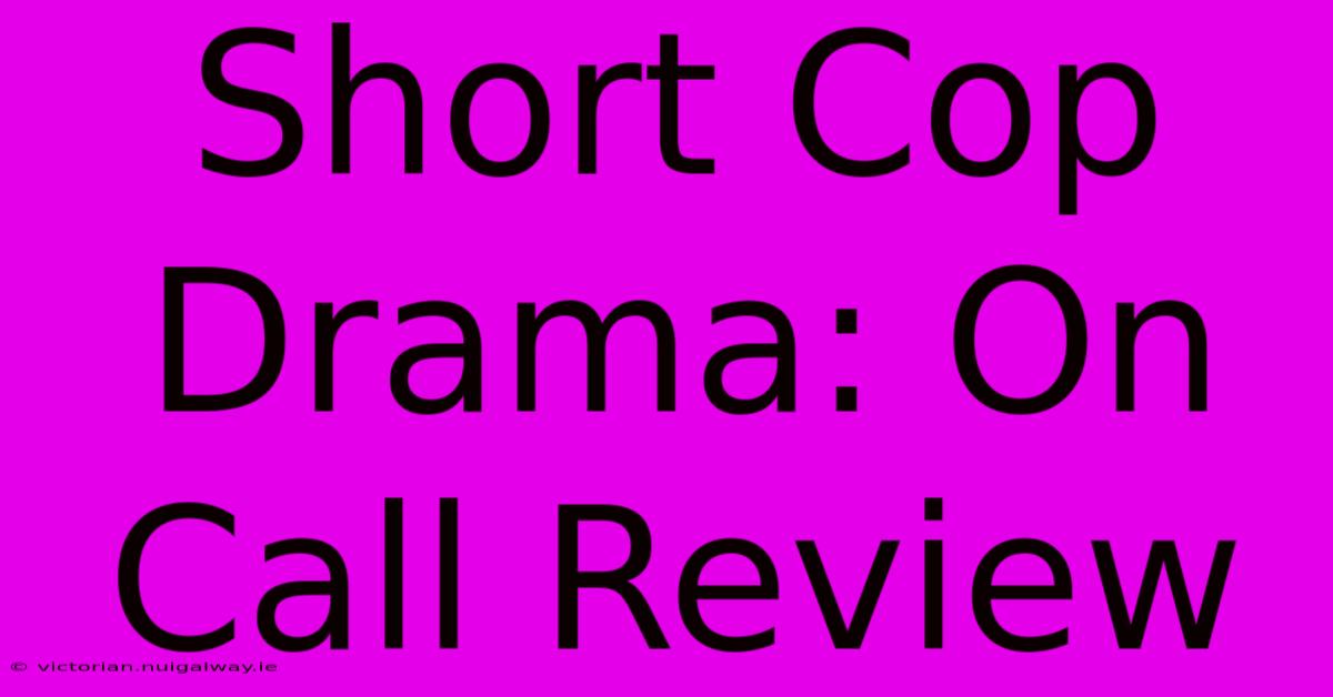 Short Cop Drama: On Call Review