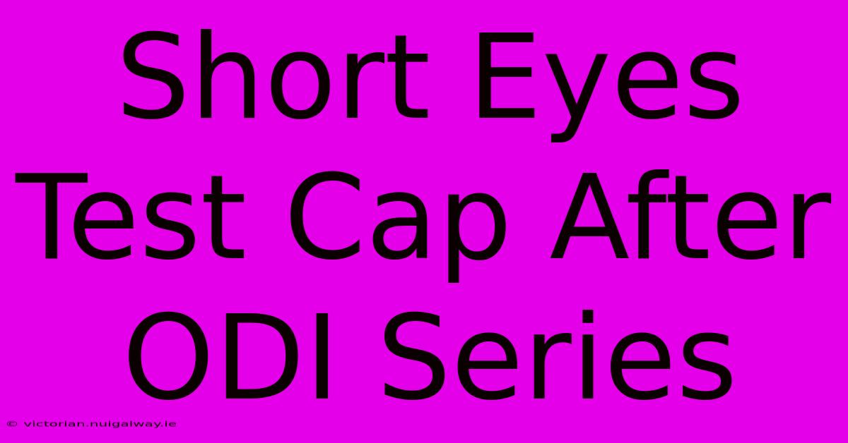 Short Eyes Test Cap After ODI Series