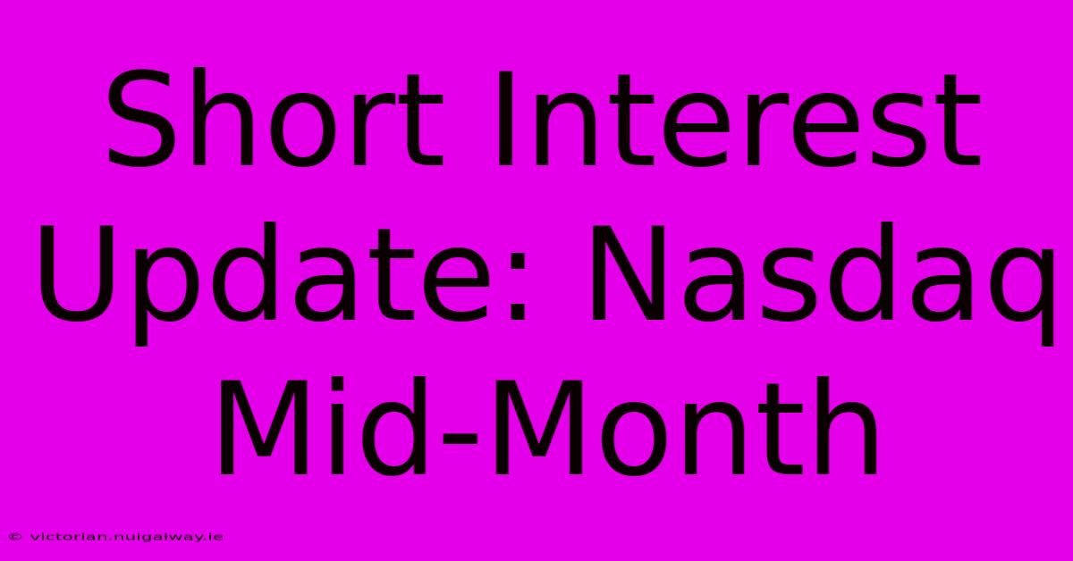 Short Interest Update: Nasdaq Mid-Month