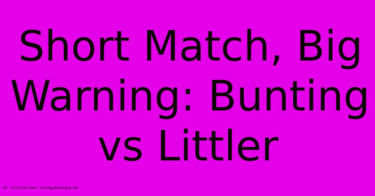 Short Match, Big Warning: Bunting Vs Littler