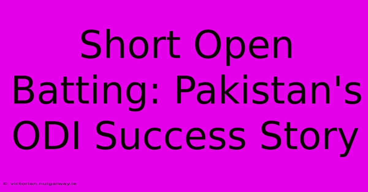 Short Open Batting: Pakistan's ODI Success Story 