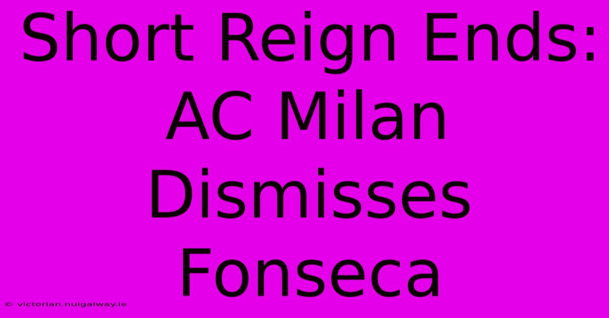 Short Reign Ends: AC Milan Dismisses Fonseca