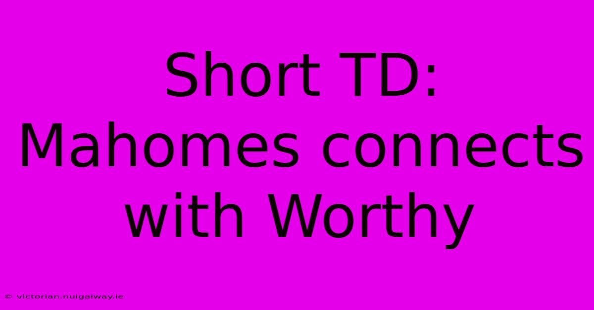 Short TD: Mahomes Connects With Worthy