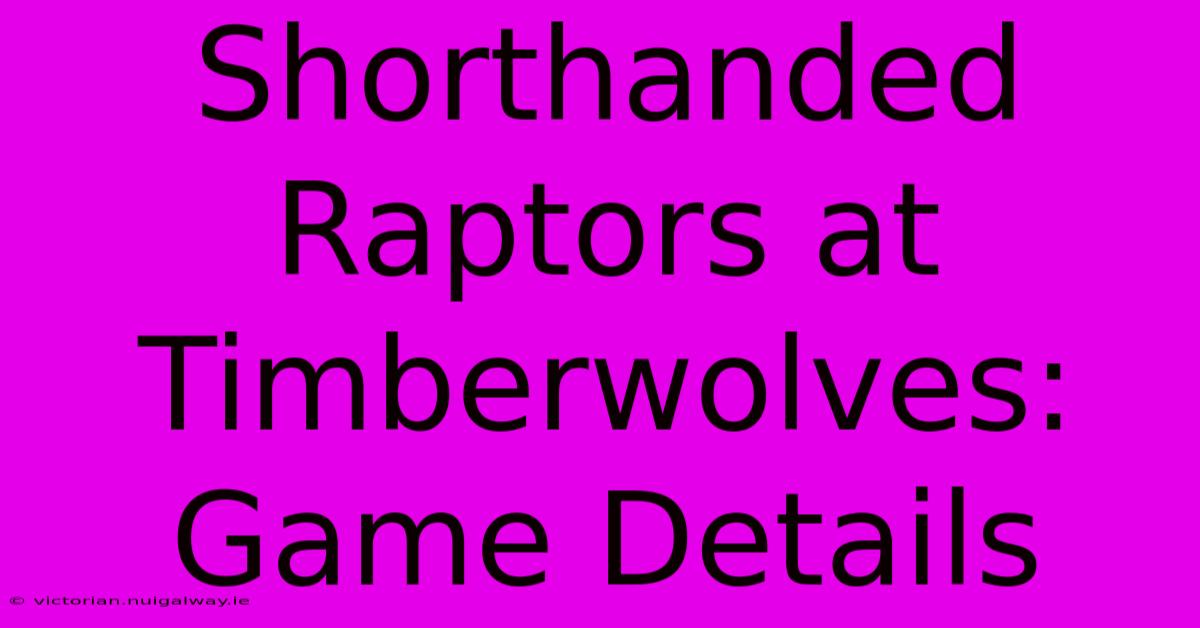 Shorthanded Raptors At Timberwolves: Game Details 