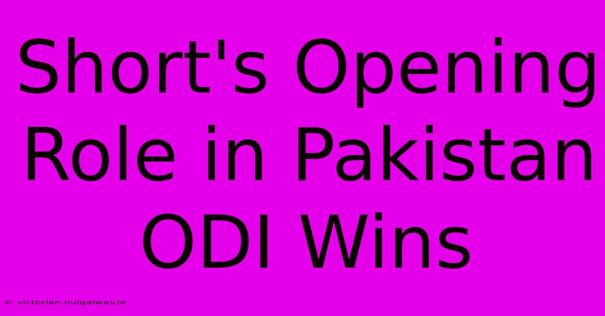 Short's Opening Role In Pakistan ODI Wins 