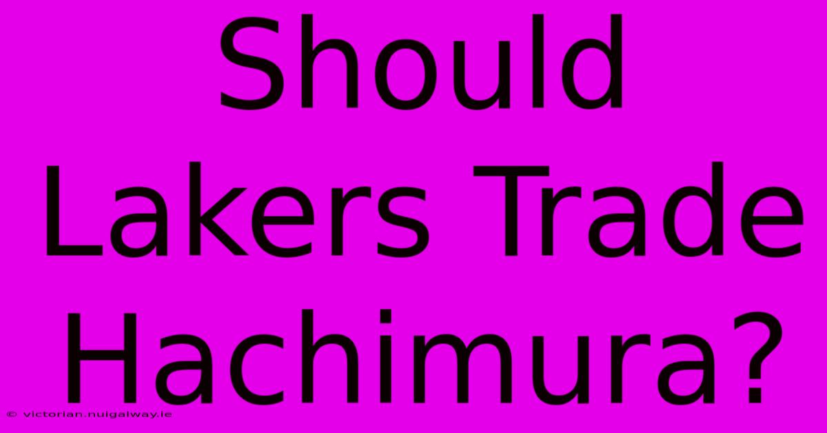 Should Lakers Trade Hachimura?