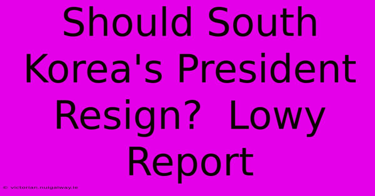 Should South Korea's President Resign?  Lowy Report