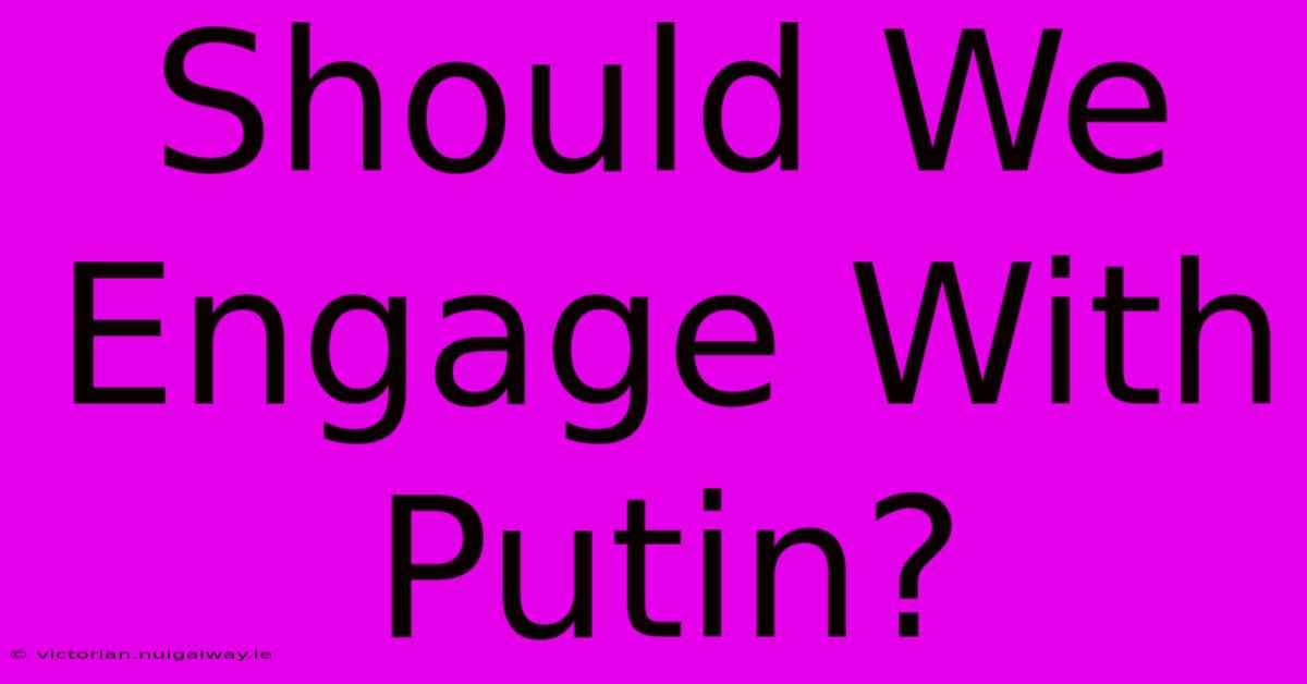 Should We Engage With Putin?