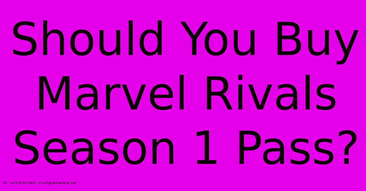 Should You Buy Marvel Rivals Season 1 Pass?