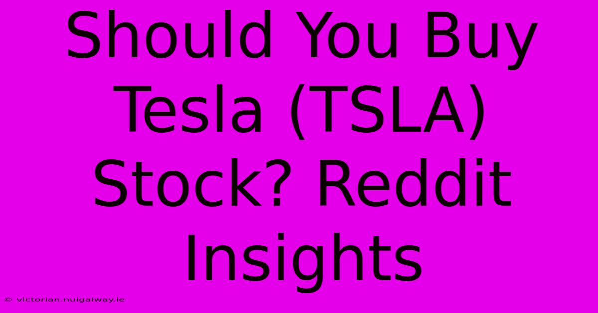 Should You Buy Tesla (TSLA) Stock? Reddit Insights 