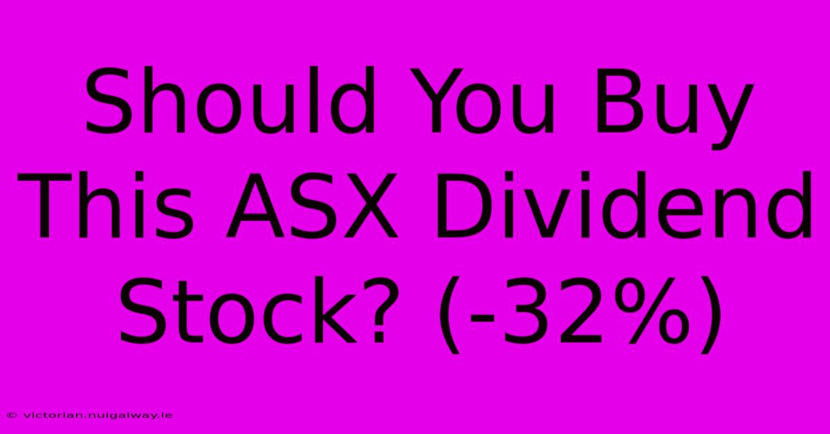 Should You Buy This ASX Dividend Stock? (-32%)