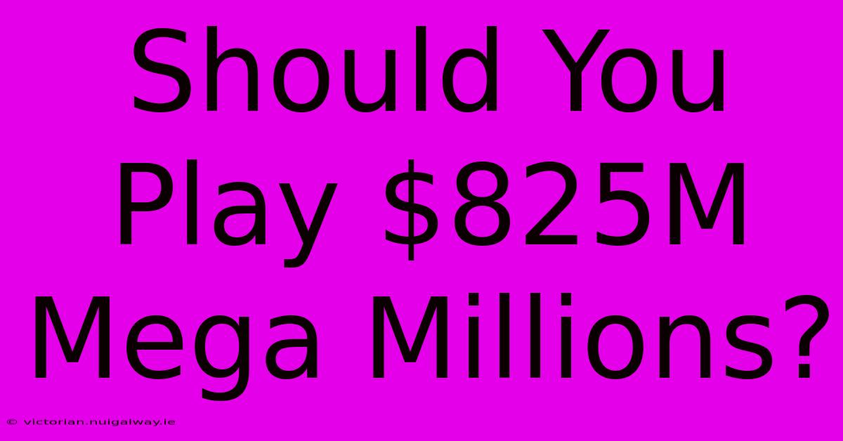 Should You Play $825M Mega Millions?