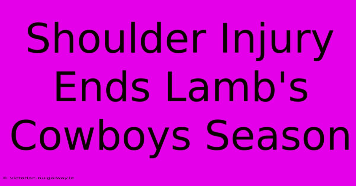 Shoulder Injury Ends Lamb's Cowboys Season