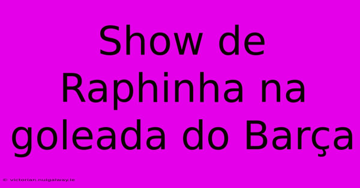 Show De Raphinha Na Goleada Do Barça