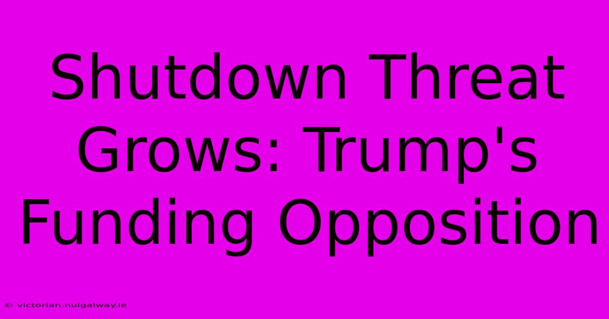 Shutdown Threat Grows: Trump's Funding Opposition