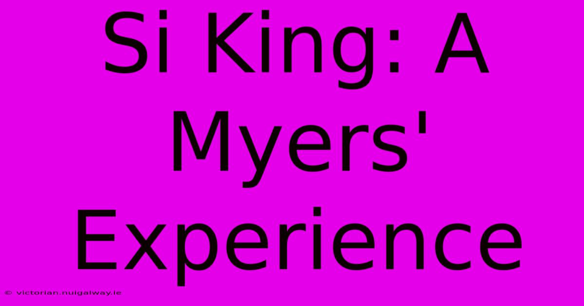 Si King: A Myers' Experience