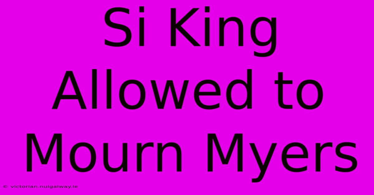 Si King Allowed To Mourn Myers