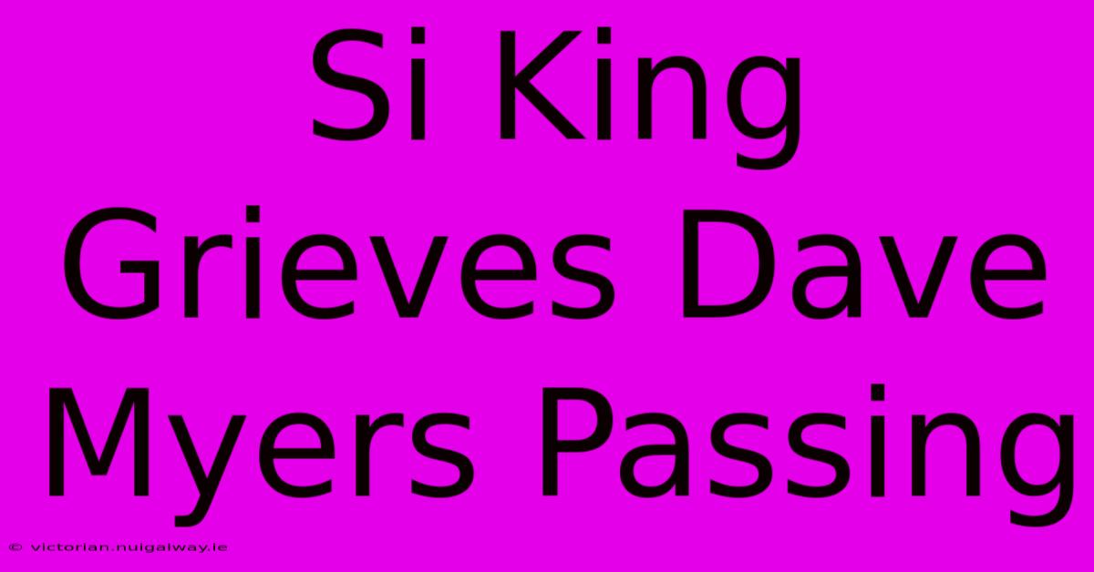 Si King Grieves Dave Myers Passing