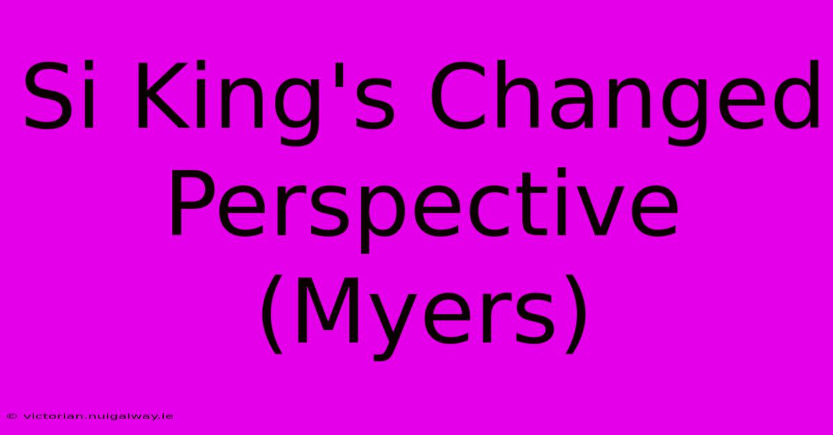 Si King's Changed Perspective (Myers)