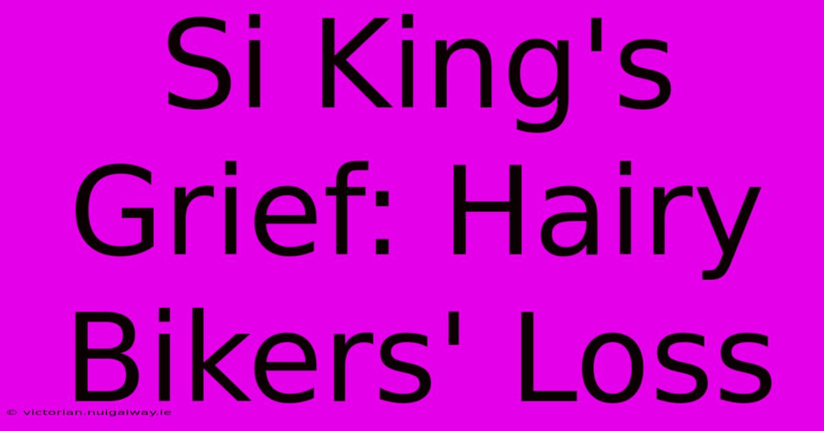 Si King's Grief: Hairy Bikers' Loss