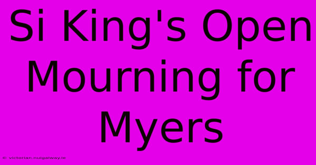 Si King's Open Mourning For Myers