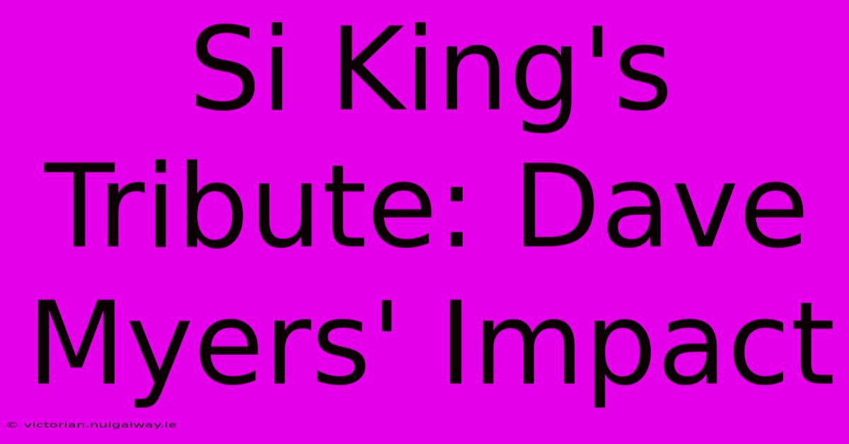 Si King's Tribute: Dave Myers' Impact