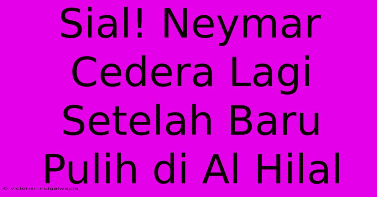 Sial! Neymar Cedera Lagi Setelah Baru Pulih Di Al Hilal