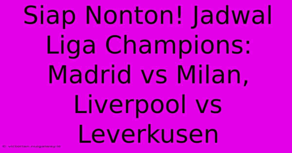 Siap Nonton! Jadwal Liga Champions: Madrid Vs Milan, Liverpool Vs Leverkusen