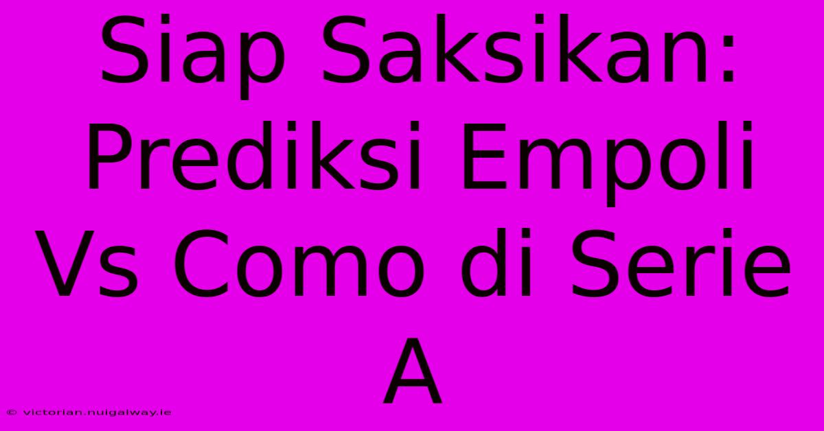 Siap Saksikan: Prediksi Empoli Vs Como Di Serie A 