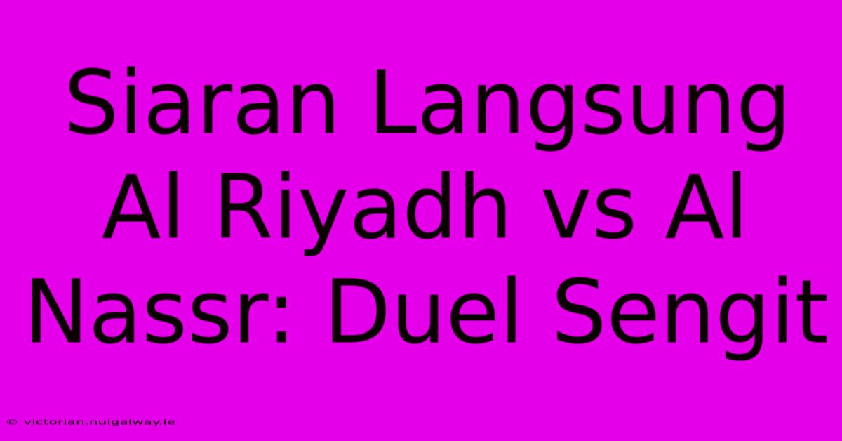 Siaran Langsung Al Riyadh Vs Al Nassr: Duel Sengit 