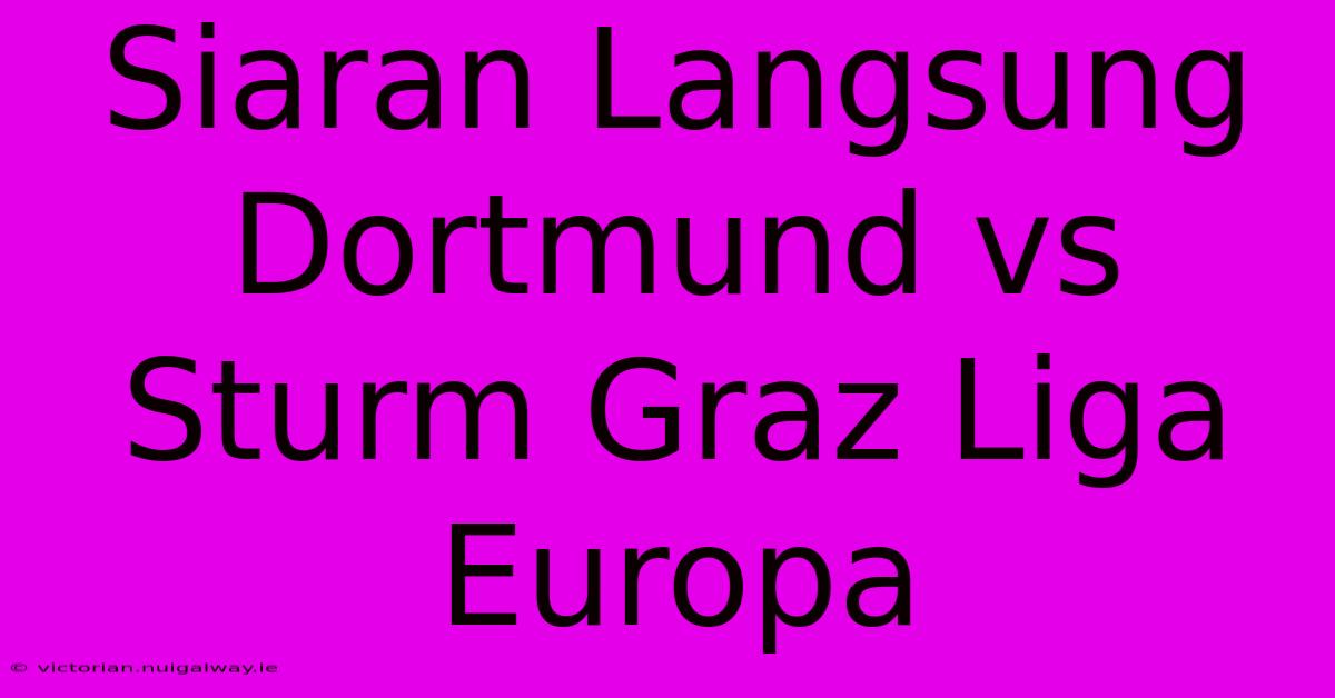 Siaran Langsung Dortmund Vs Sturm Graz Liga Europa