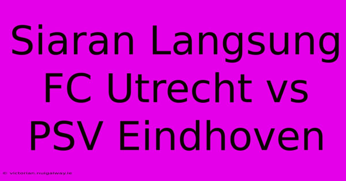 Siaran Langsung FC Utrecht Vs PSV Eindhoven