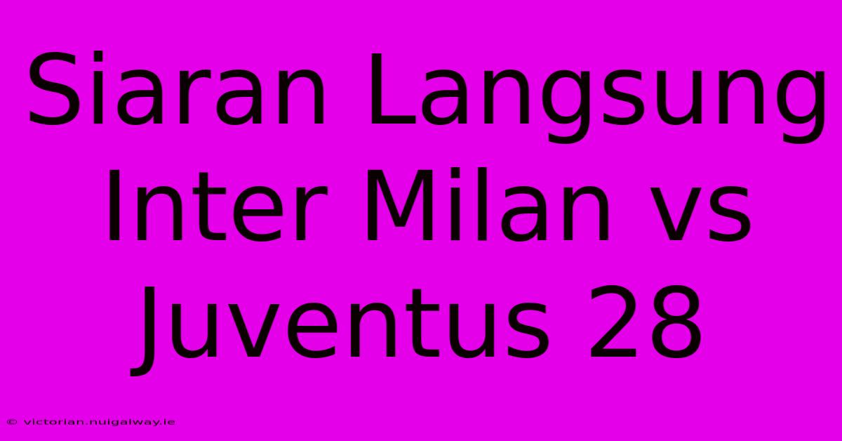 Siaran Langsung Inter Milan Vs Juventus 28