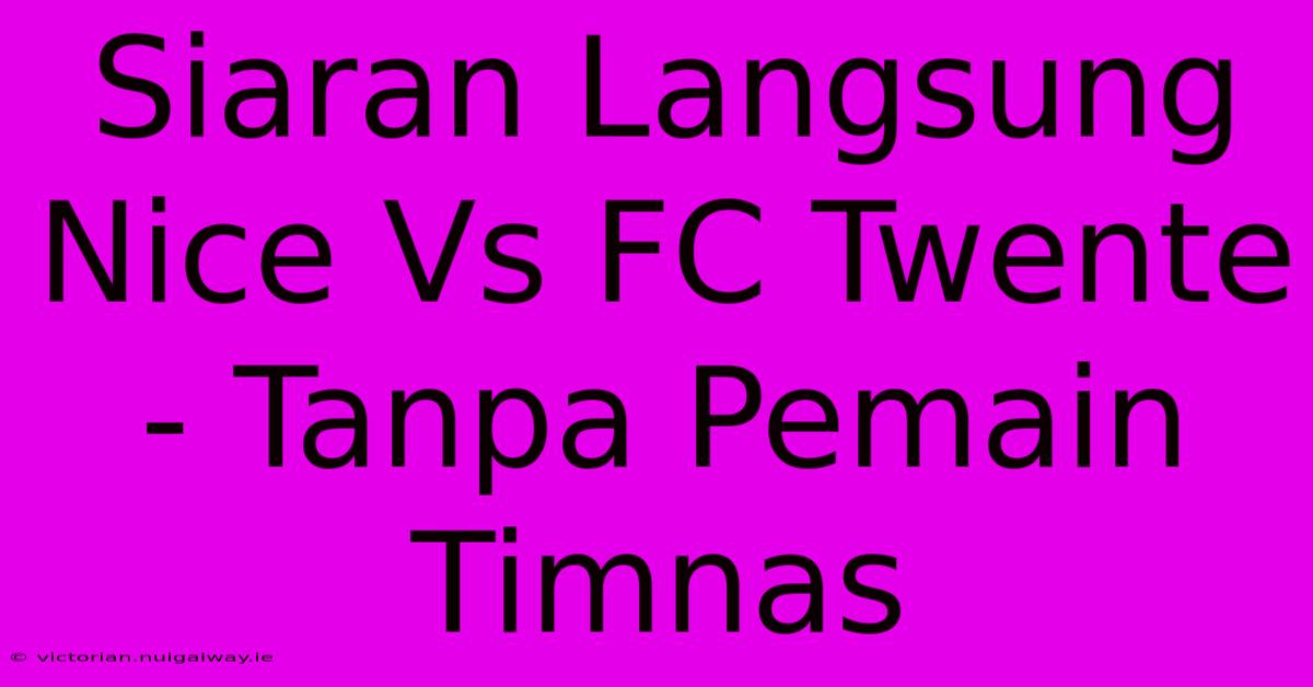 Siaran Langsung Nice Vs FC Twente - Tanpa Pemain Timnas