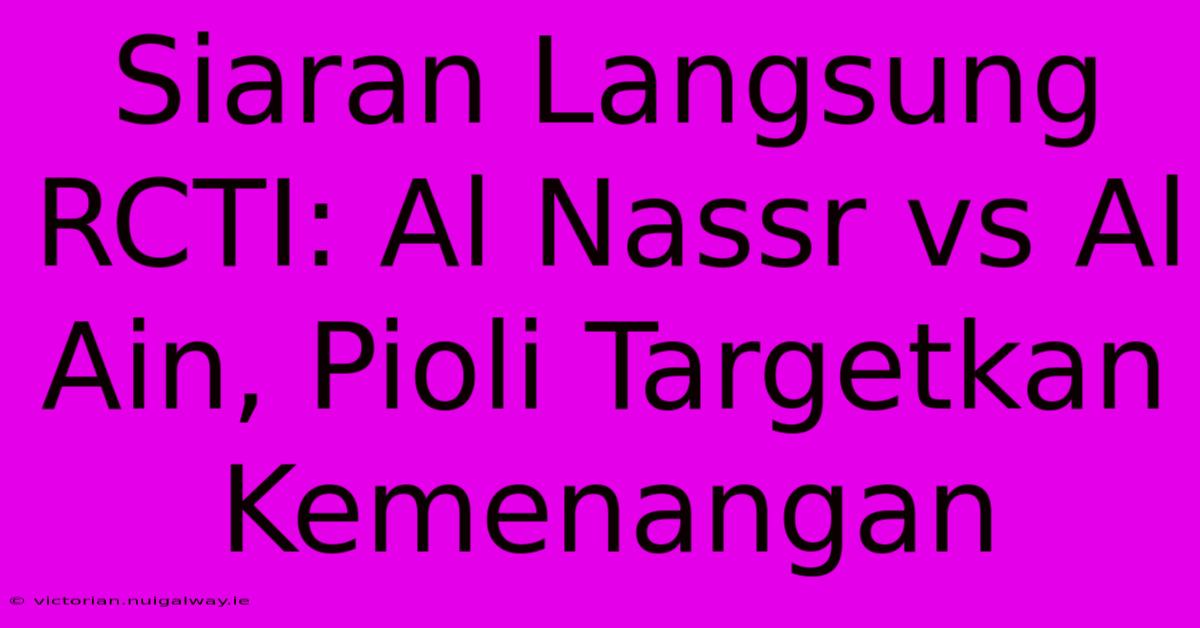 Siaran Langsung RCTI: Al Nassr Vs Al Ain, Pioli Targetkan Kemenangan