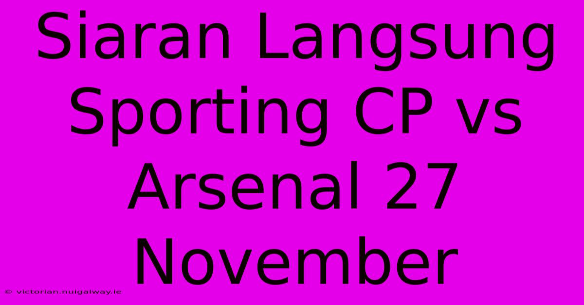 Siaran Langsung Sporting CP Vs Arsenal 27 November