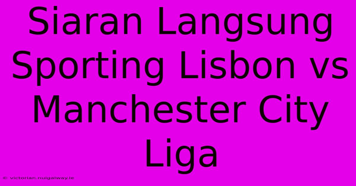 Siaran Langsung Sporting Lisbon Vs Manchester City Liga 