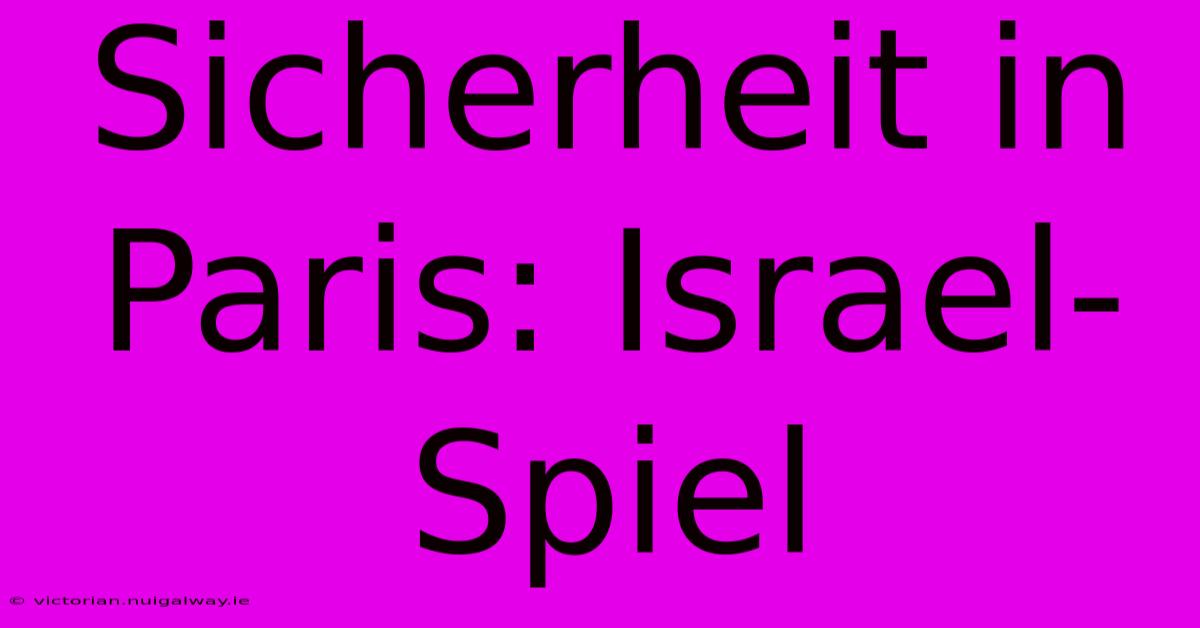 Sicherheit In Paris: Israel-Spiel