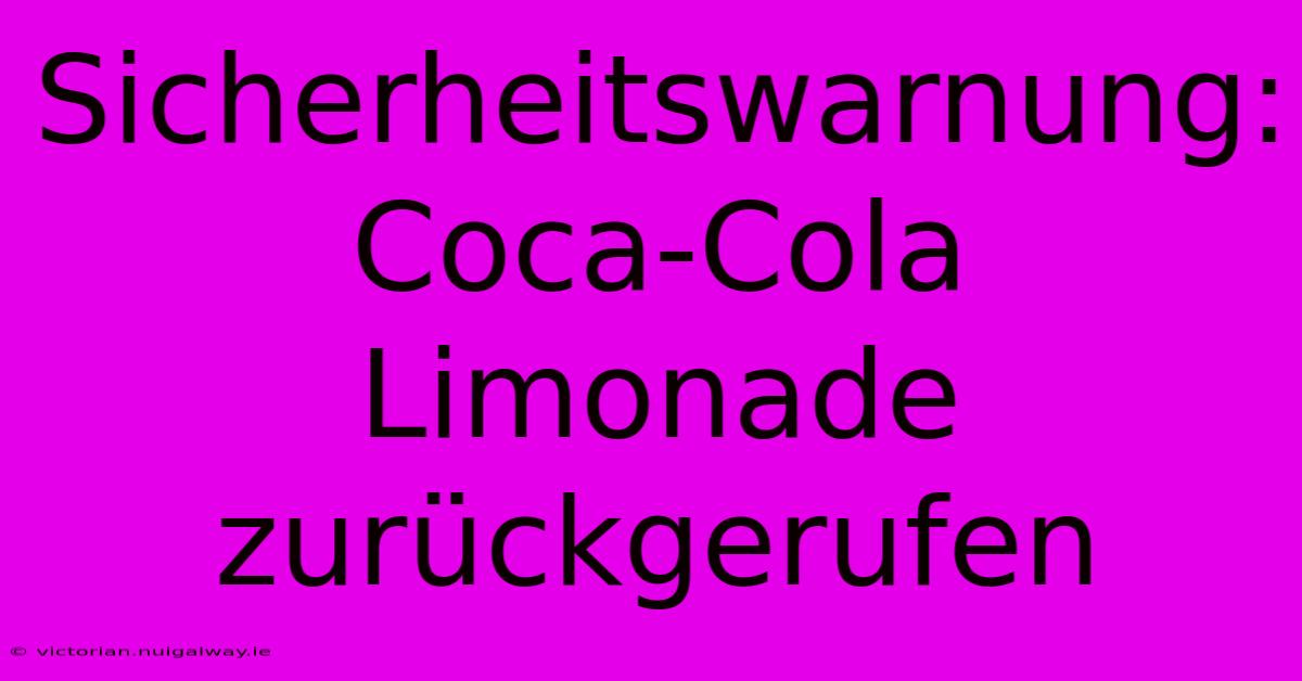 Sicherheitswarnung: Coca-Cola Limonade Zurückgerufen 