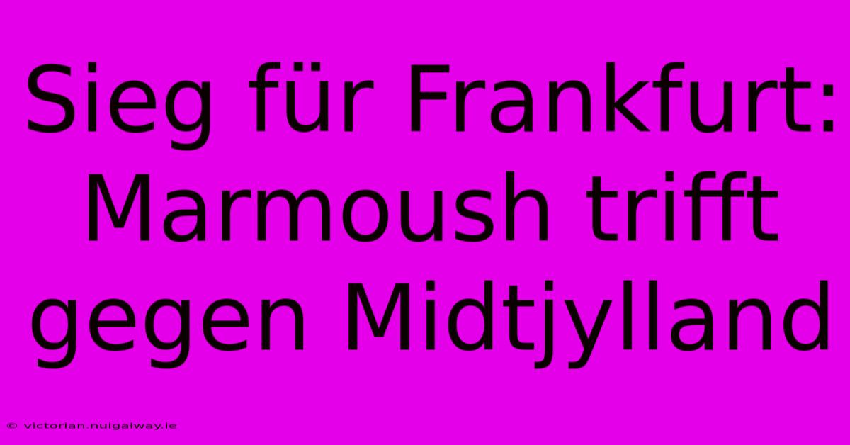 Sieg Für Frankfurt: Marmoush Trifft Gegen Midtjylland