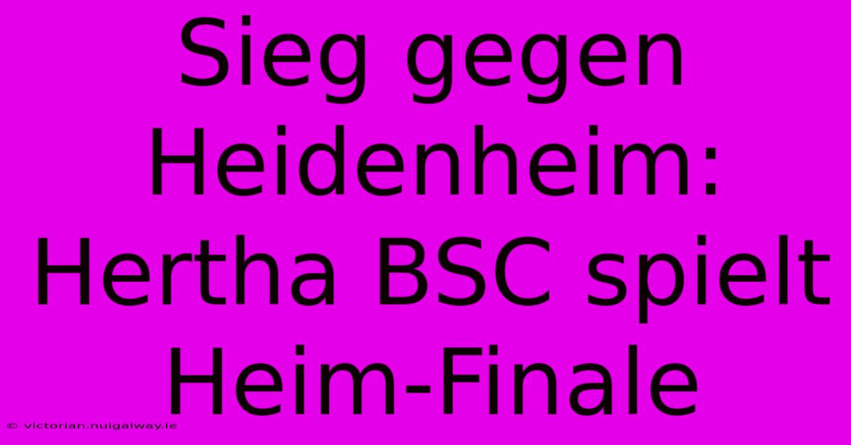 Sieg Gegen Heidenheim: Hertha BSC Spielt Heim-Finale