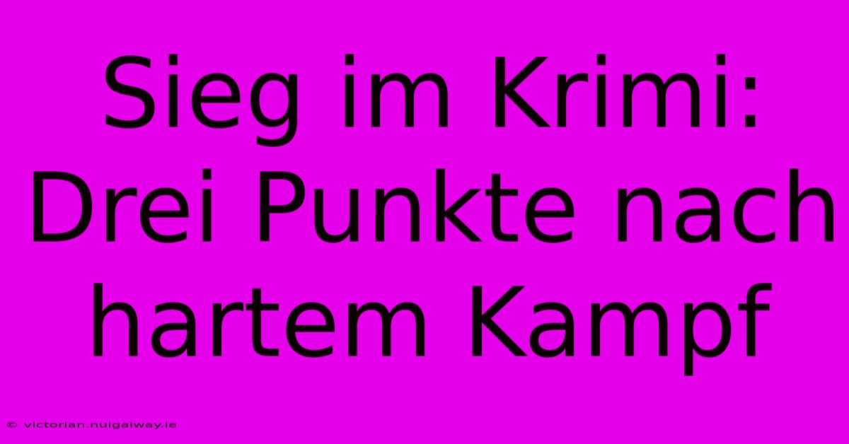 Sieg Im Krimi: Drei Punkte Nach Hartem Kampf