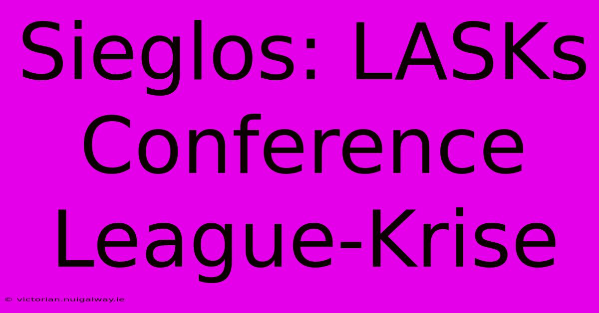 Sieglos: LASKs Conference League-Krise