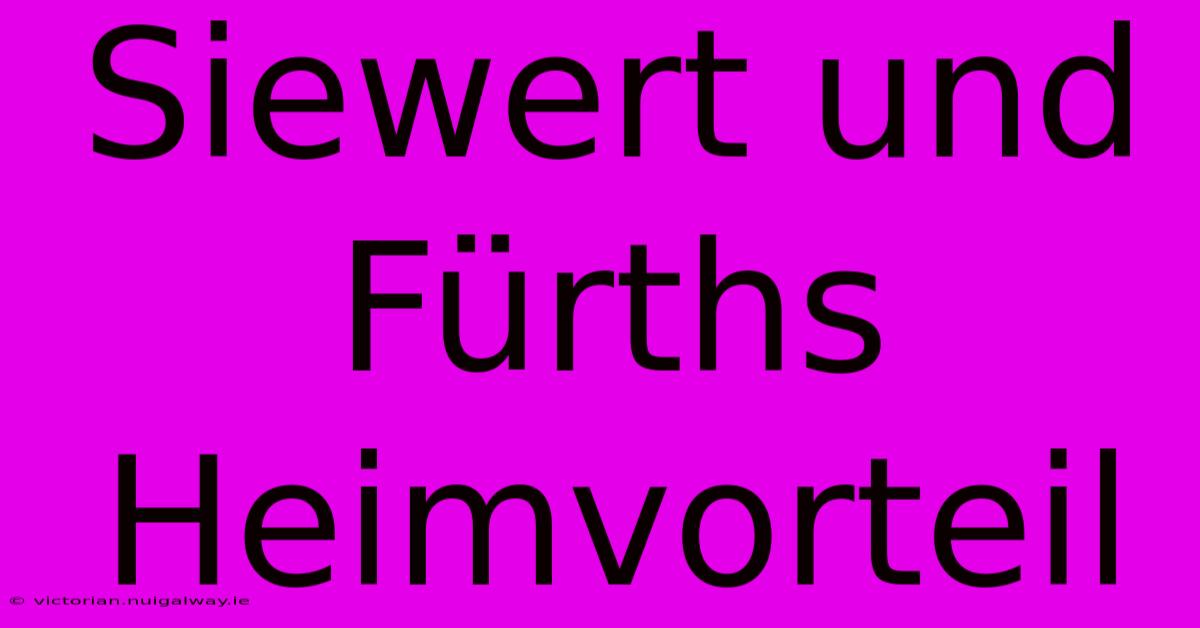 Siewert Und Fürths Heimvorteil