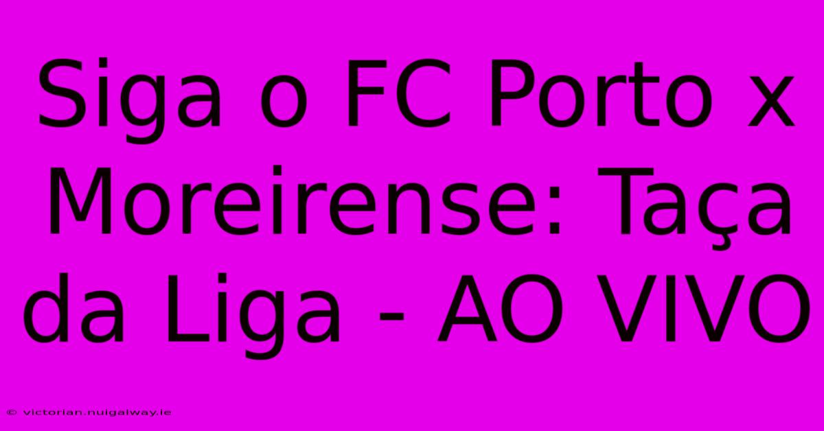 Siga O FC Porto X Moreirense: Taça Da Liga - AO VIVO 