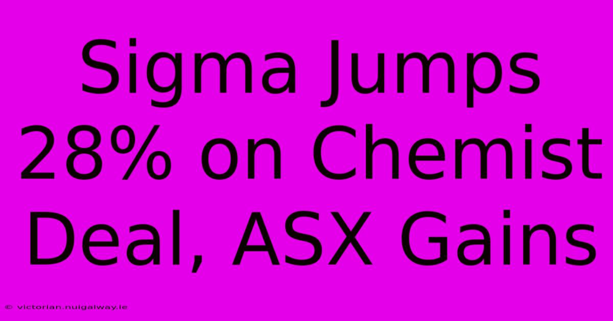 Sigma Jumps 28% On Chemist Deal, ASX Gains