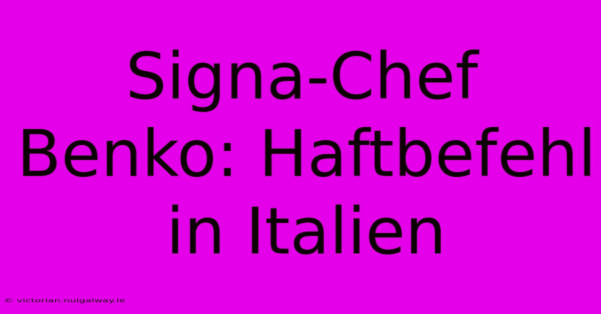 Signa-Chef Benko: Haftbefehl In Italien