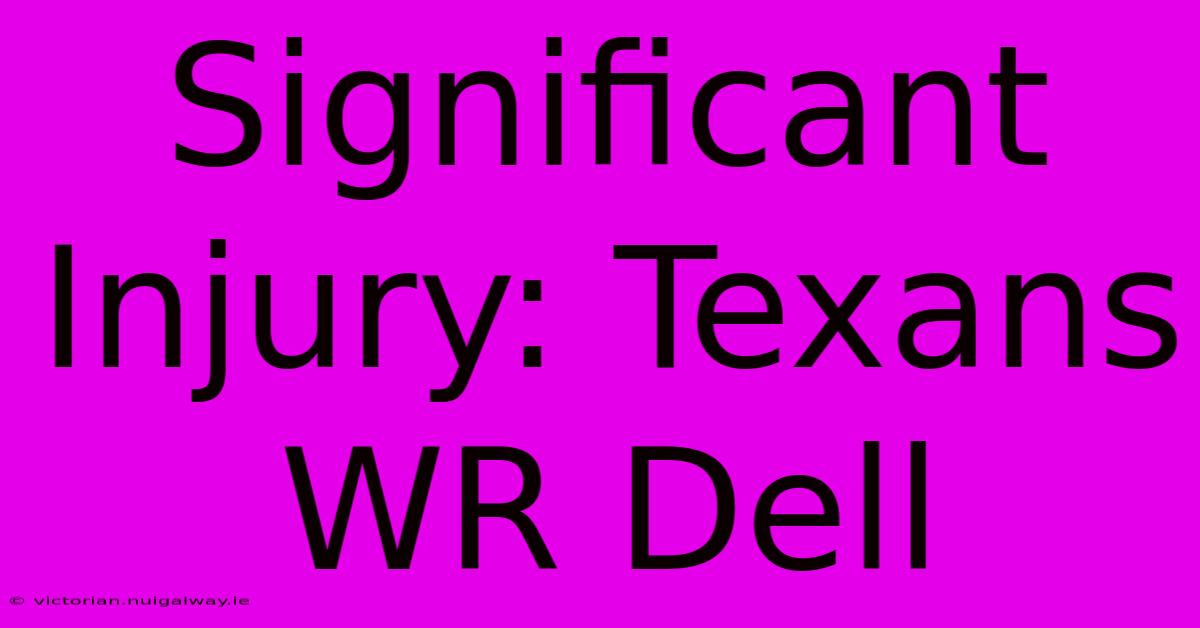 Significant Injury: Texans WR Dell